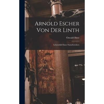 Arnold Escher Von Der Linth, Gebundene Ausgabe von Oswald Heer, Legare Street Press, 978-1-01-840380-9