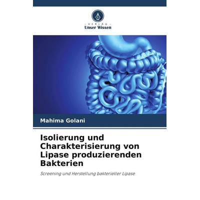 Isolierung und Charakterisierung von Lipase produzierenden Bakterien, Taschenbuch von Mahima Golani, Verlag Unser Wissen
