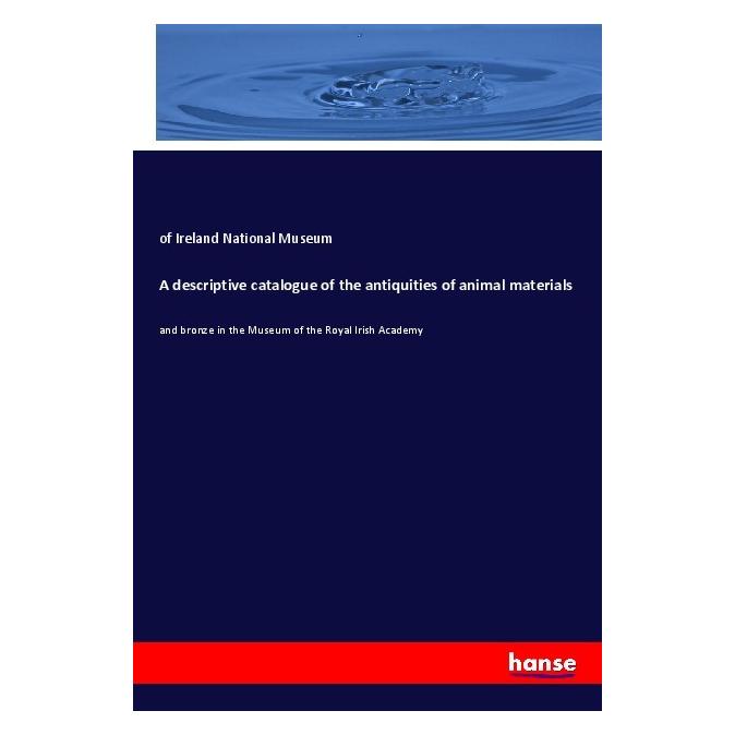 Hansebooks A descriptive catalogue of the antiquities of animal materials (Englisch, Softcover, of Ireland National Museum) (55998804)