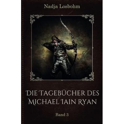 Die Tagebücher des Michael Iain Ryan / Die Tagebücher des Michael Iain Ryan (Band 3), Taschenbuch von Nadja Losbohm, Epubli, 978-3-7549-7463-6