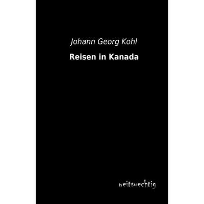 Reisen in Kanada, Taschenbuch von Johann Georg Kohl, Weitsuechtig, 978-3-95656-135-1
