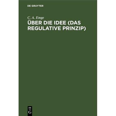 Über die Idee (Das regulative Prinzip), Gebundene Ausgabe von C. A. Emge, De Gruyter, 978-3-11-245485-5