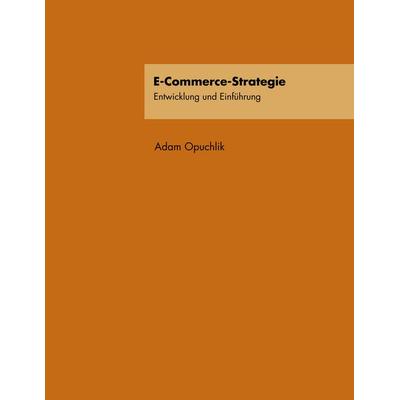 E-Commerce-Strategie, Taschenbuch von Adam Opuchlik, BoD – Books on Demand