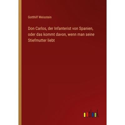Don Carlos, der Infanterist von Spanien, oder das kommt davon, wenn man seine Stiefmutter liebt, Taschenbuch von Gotthilf Weisstein, Outlook,