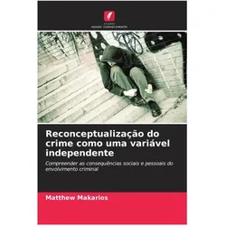 Reconceptualização do crime como uma variável independente, Fachbücher von Matthew Makarios