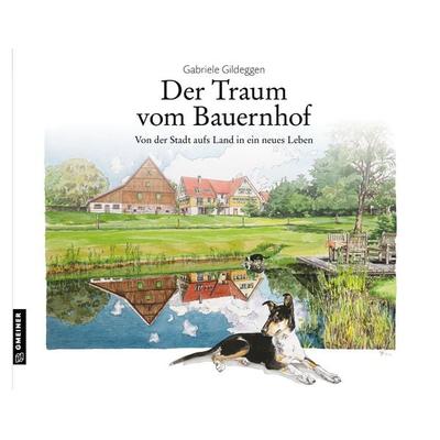 Der Traum vom Bauernhof, Gebundene Ausgabe von Gabriele Gildeggen, Gmeiner-Verlag, 978-3-7801-1014-5
