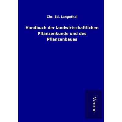 Handbuch der landwirtschaftlichen Pflanzenkunde und des Pflanzenbaues, Taschenbuch von Chr. Ed. Langethal, BoD - Books on Demand