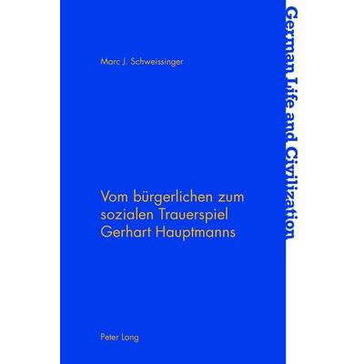 Vom bürgerlichen zum sozialen Trauerspiel Gerhart Hauptmanns, Taschenbuch von Marc J. Schweissinger, Peter Lang Ltd. International Academic