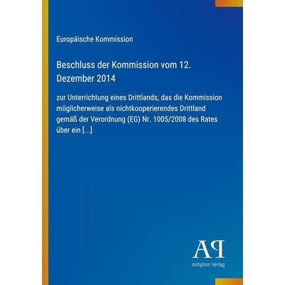 Beschluss der Kommission vom 12. Dezember 2014, Taschenbuch von Europäische Kommission, Antiphon Verlag, 978-3-387-71994-9