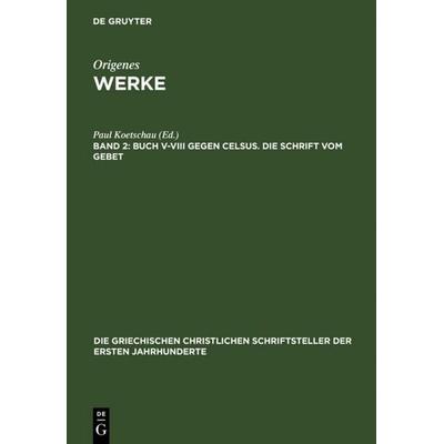 Buch V–VIII gegen Celsus. Die Schrift vom Gebet, Gebundene Ausgabe von Origenes, De Gruyter, 978-3-11-027098-3
