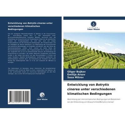 Entwicklung von Botrytis cinerea unter verschiedenen klimatischen Bedingungen, Taschenbuch von Gligor Bojkov,Emilija Arsov,Sasa Mitrev, Verlag Unser