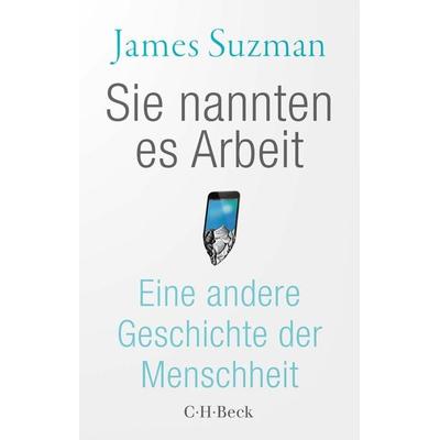 Sie nannten es Arbeit, Taschenbuch von James Suzman, C.H. Beck, 978-3-406-79303-5