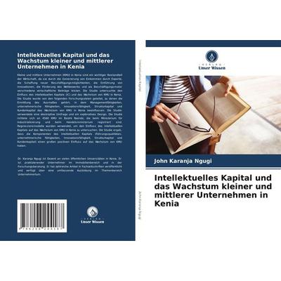 Intellektuelles Kapital und das Wachstum kleiner und mittlerer Unternehmen in Kenia, Taschenbuch von John Karanja Ngugi, Verlag Unser Wissen,
