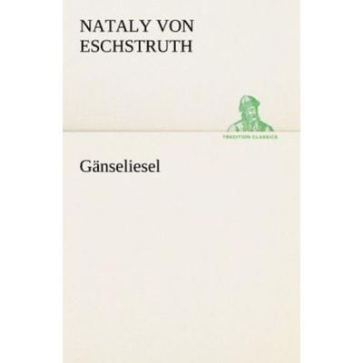 Gänseliesel, Taschenbuch von Nataly Von Eschstruth, Tredition, 978-3-8424-0441-0