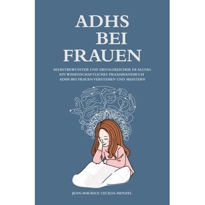 ADHS bei Frauen - Selbstbewusster und erfolgreicher im Alltag, Taschenbuch von Jean-Maurice Cecilia-Menzel, Tolino media, 978-3-7546-9361-2