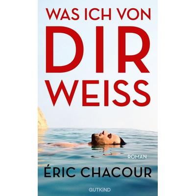 Was ich von dir weiß, Gebundene Ausgabe von Éric Chacour, Gutkind Verlag, 978-3-9894101-0-7