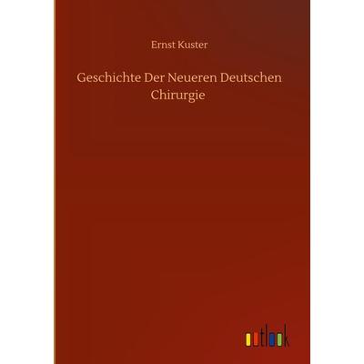 Geschichte Der Neueren Deutschen Chirurgie, Gebundene Ausgabe von Ernst Kuster, Bod, 978-3-7523-8632-5