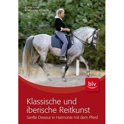 Klassische und iberische Reitkunst, Gebundene Ausgabe von Jutta Bonstedt-Kloehn, Blv, 978-3-8354-0760-2