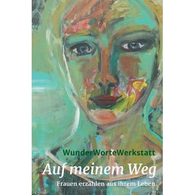 Auf meinem Weg, Gebundene Ausgabe von WunderWorteWerkstatt I.,Claudia Berghorn, Hanna Brundiek-Wennemer, Anke Fleddermann-Ratz, Andrea Fröhlking,