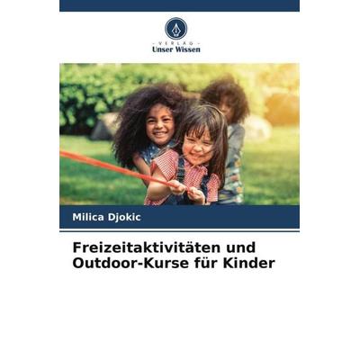 Freizeitaktivitäten und Outdoor-Kurse für Kinder, Taschenbuch von Milica Djokic, Verlag Unser Wissen, 978-620-4-86302-3