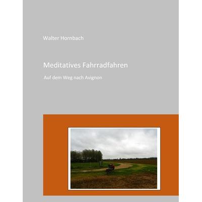 Meditatives Fahrradfahren, Taschenbuch von Walter Hornbach, BoD – Books on Demand, 978-3-7431-2479-0