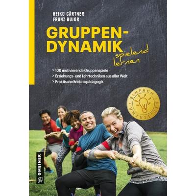 Gruppendynamik spielend lernen, Gebundene Ausgabe von Heiko Gärtner,Franz Bujor, Gmeiner-Verlag, 978-3-8392-2948-4