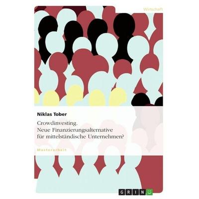 Crowdinvesting. Neue Finanzierungsalternative für mittelständische Unternehmen?, Taschenbuch von Niklas Tober, GRIN, 978-3-656-58479-7