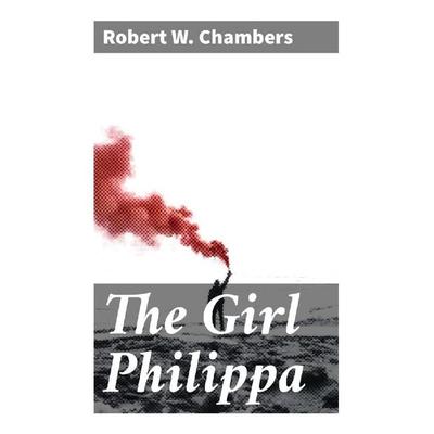The Girl Philippa, Taschenbuch von Robert W. Chambers, Good Press, 978-80-272-9762-7