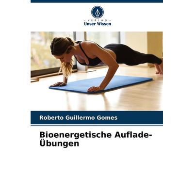 Bioenergetische Auflade-Übungen, Taschenbuch von Roberto Guillermo Gomes, Verlag Unser Wissen, 978-620-6-95085-1