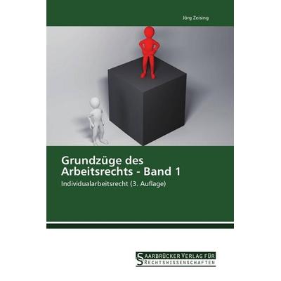 Grundzüge des Arbeitsrechts - Band 1, Taschenbuch von Jörg Zeising, Saarbrücker Verlag für Rechtswissenschaften, 978-3-86194-143-9