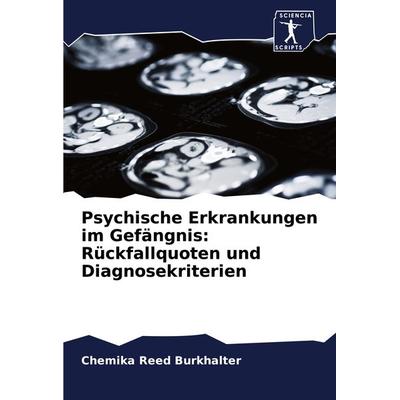 Psychische Erkrankungen im Gefängnis: Rückfallquoten und Diagnosekriterien, Taschenbuch von Chemika Reed Burkhalter, Sciencia Scripts,