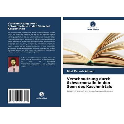 Verschmutzung durch Schwermetalle in den Seen des Kaschmirtals, Taschenbuch von Bhat Parvaiz Ahmed, Verlag Unser Wissen, 978-620-7-59623-2