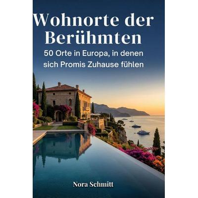 Wohnorte der Berühmten, Gebundene Ausgabe von Nora Schmitt, BoD - Books on Demand, 978-3-695-39227-8