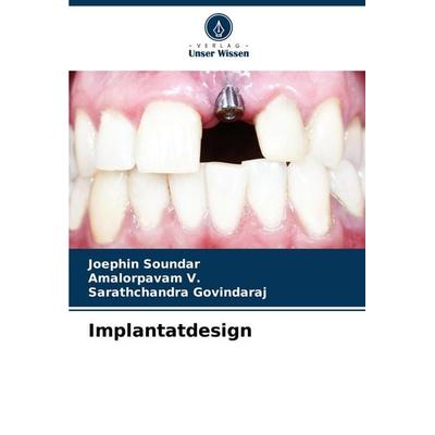 Implantatdesign, Taschenbuch von Joephin Soundar,Amalorpavam V.,Sarathchandra Govindaraj, Verlag Unser Wissen, 978-620-6-97438-3