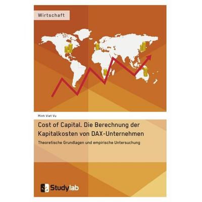 Cost of Capital. Die Berechnung der Kapitalkosten von DAX-Unternehmen, Taschenbuch von Minh Viet Vu, Studylab, 978-3-946458-55-5
