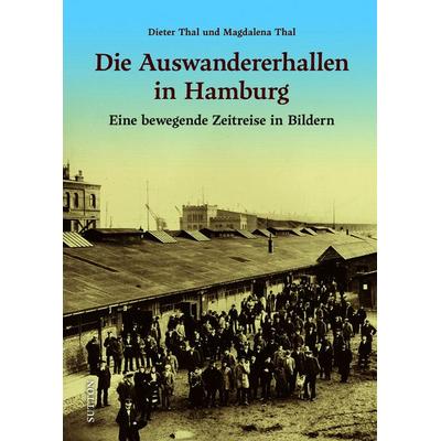 Die Auswandererhallen in Hamburg, Gebundene Ausgabe von Dieter Thal, Sutton, 978-3-96303-656-9