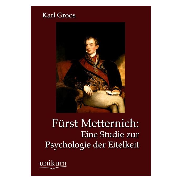 Unikum Fürst Metternich: Eine Studie zur Psychologie der Eitelkeit (Deutsch, Softcover, Karl Groos) (8106130)