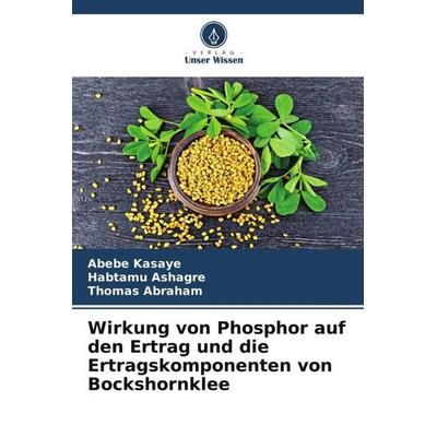 Wirkung von Phosphor auf den Ertrag und die Ertragskomponenten von Bockshornklee, Taschenbuch von Abebe Kasaye,Habtamu Ashagre,Thomas Abraham, Verlag