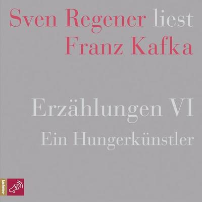 Erzählungen VI - Ein Hungerkünstler - Sven Regener liest Franz Kafka - Franz Kafka, Audio, 9783864848278
