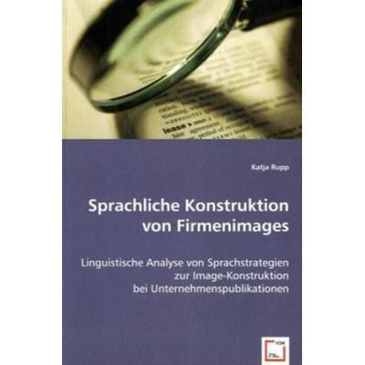 Rupp, K: Sprachliche Konstruktion von Firmenimages, Taschenbuch von Katja Rupp, VDM, 978-3-639-02325-1