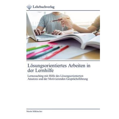 Lösungsorientiertes Arbeiten in der Lernhilfe, Taschenbuch von Martin Stillebacher, Lehrbuchverlag, 978-620-0-44624-4