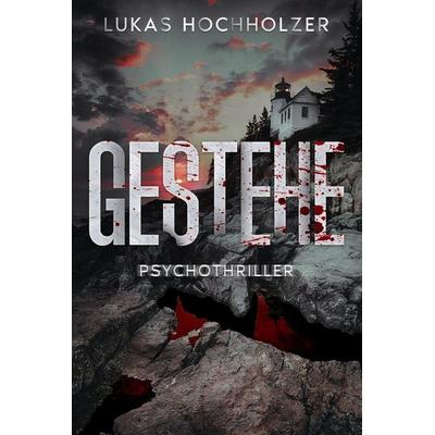 Gestehe, Taschenbuch von Lukas Hochholzer, Independently Published