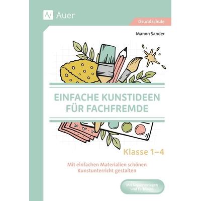 Einfache Kunstideen für Fachfremde, Geheftet von Manon Sander, Auer Verlag in der AAP Lehrerwelt GmbH, 978-3-403-08995-7