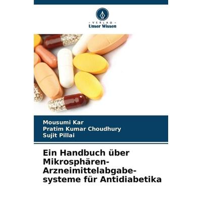 Ein Handbuch über Mikrosphären-Arzneimittelabgabe-systeme für Antidiabetika, Taschenbuch von Mousumi Kar,Pratim Kumar Choudhury,Sujit Pillai, Verlag