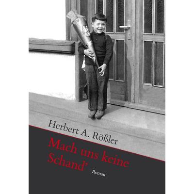 Mach uns keine Schand'; Taschenbuch von Herbert A. Rössler, BoD – Books on Demand, 978-3-8370-3221-5