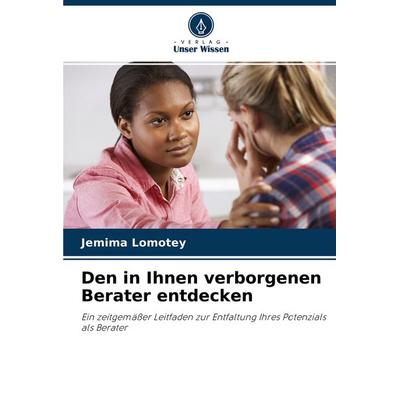Den in Ihnen verborgenen Berater entdecken, Taschenbuch von Jemima Lomotey, Verlag Unser Wissen, 978-620-4-45793-2