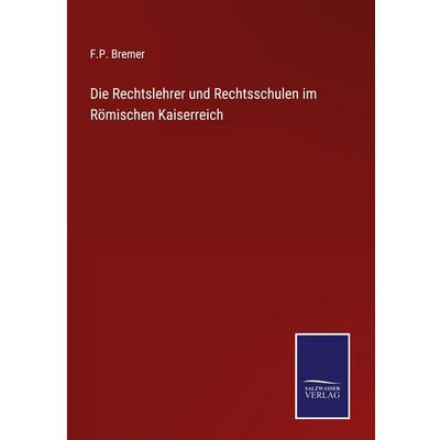 Die Rechtslehrer und Rechtsschulen im Römischen Kaiserreich, Gebundene Ausgabe von F. P. Bremer, Outlook, 978-3-375-06121-0