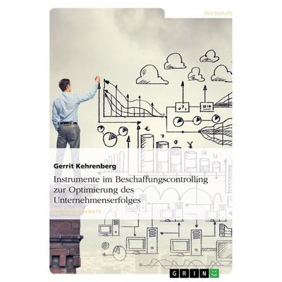 Instrumente im Beschaffungscontrolling zur Optimierung des Unternehmenserfolges, Taschenbuch von Gerrit Kehrenberg, GRIN, 978-3-640-66967-7