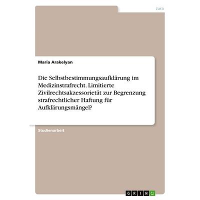 Die Selbstbestimmungsaufklärung im Medizinstrafrecht. Limitierte Zivilrechtsakzessorietät zur Begrenzung strafrechtlicher Haftung für