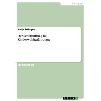 Der Schutzauftrag bei Kindeswohlgefährdung, Taschenbuch von Katja Trümper, GRIN, 978-3-640-75171-6